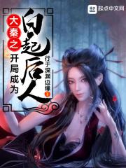 大秦开局救白起 大秦开局救白起