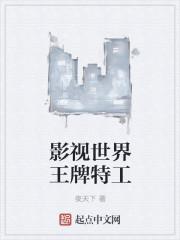 影视世界王牌特工最新章节 影视世界王牌特工最新章节