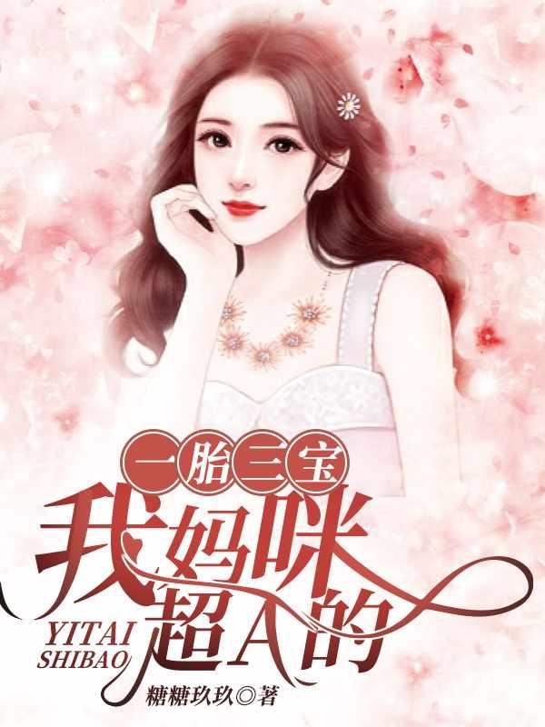 一胎三宝我妈咪超a的全文免费阅读 一胎三宝我妈咪超a的全文免费阅读