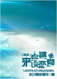 老婆来谈恋爱吧txt 老婆来谈恋爱吧txt