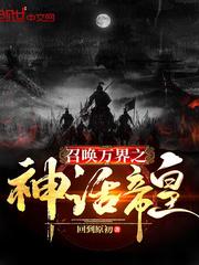 召唤万界之神话帝皇免费阅读 召唤万界之神话帝皇免费阅读
