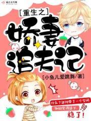 重生娇妻老公追妻忙 重生娇妻老公追妻忙