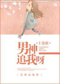 男神追我呀 男神追我呀