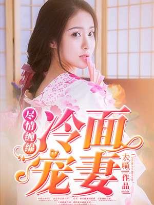 尽情缠绵:冷面宠妻 尽情缠绵:冷面宠妻